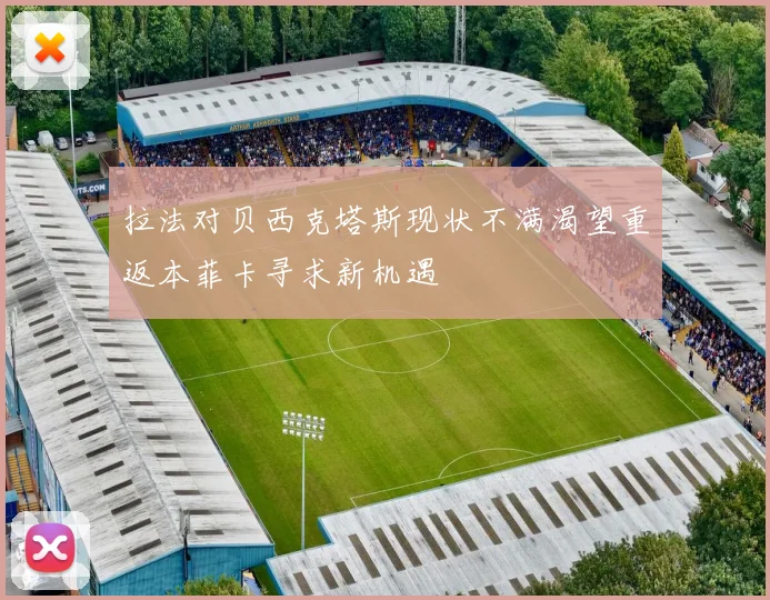 拉法对贝西克塔斯现状不满渴望重返本菲卡寻求新机遇